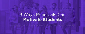 3 Ways Principals Can Motivate Students
