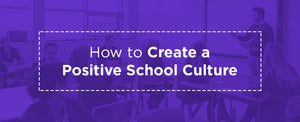How to Create a Positive School Culture