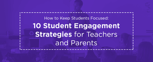 How to Keep Students Focused: 10 Student Engagement Strategies for Teachers and Parents