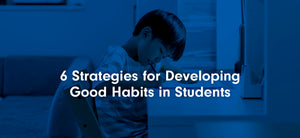 6 Strategies for Developing Good Habits in Students