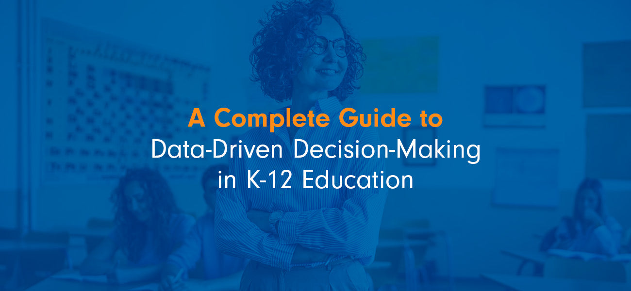 A Complete Guide to Data-Driven Decision-Making in K-12 Education