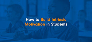 How to Build Intrinsic Motivation in Students