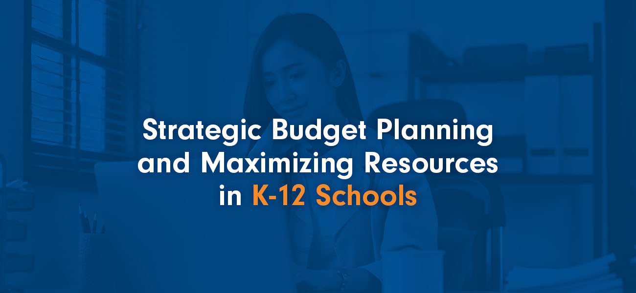 Strategic Budget Planning and Maximizing Resources in K-12 Schools