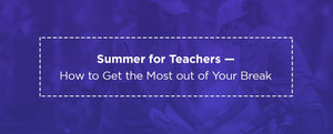 Summer for Teachers — How to Get the Most out of Your Break