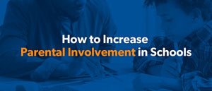 How to Increase Parental Involvement in Schools
